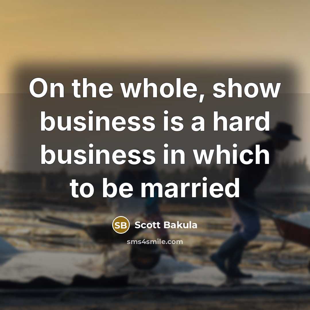 “On the whole, show business is a hard business in which to be married” quote by Scott Bakula