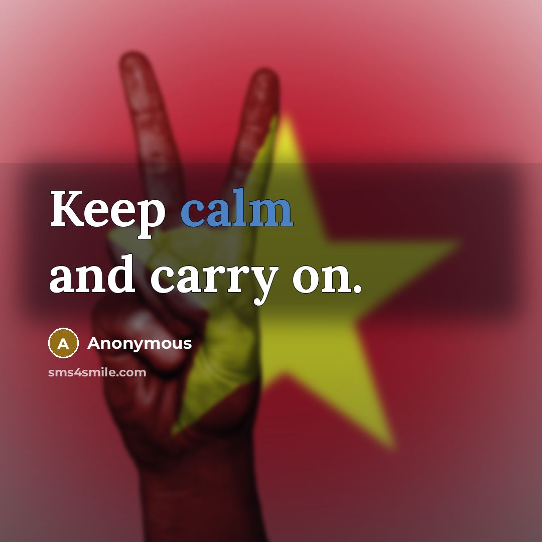 “Keep calm and carry on.” quote by Anonymous
