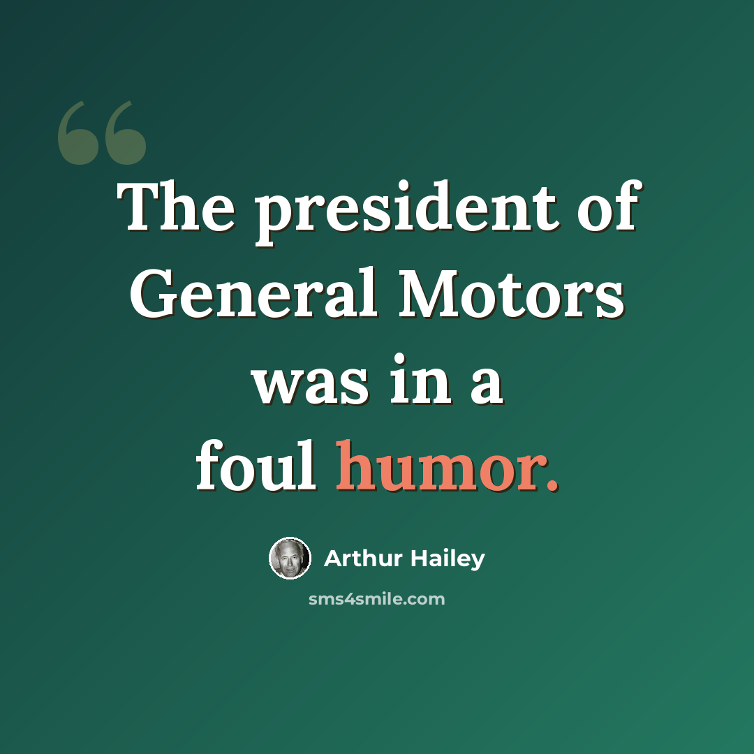 “The president of General Motors was in a foul humor.” quote by Arthur Hailey