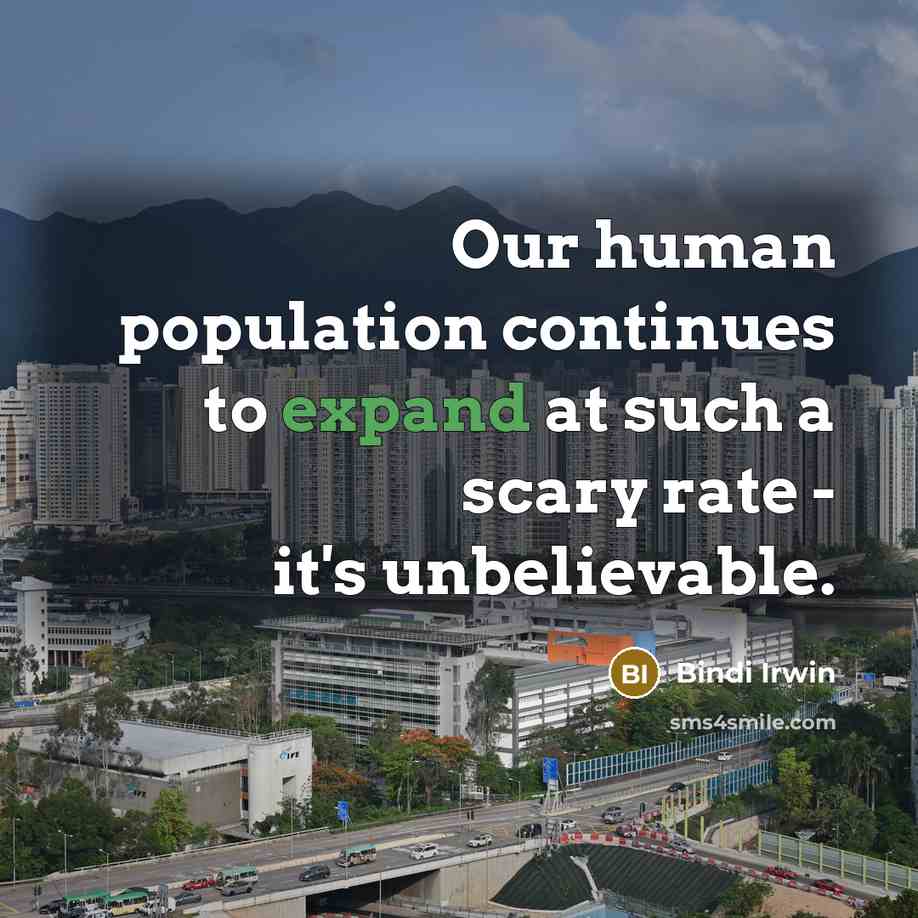 “Our human population continues to expand at such a scary rate - it's unbelievable.” quote by Bindi Irwin