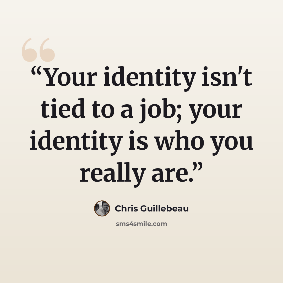 “Your identity isn't tied to a job; your identity is who you really are.” quote by Chris Guillebeau