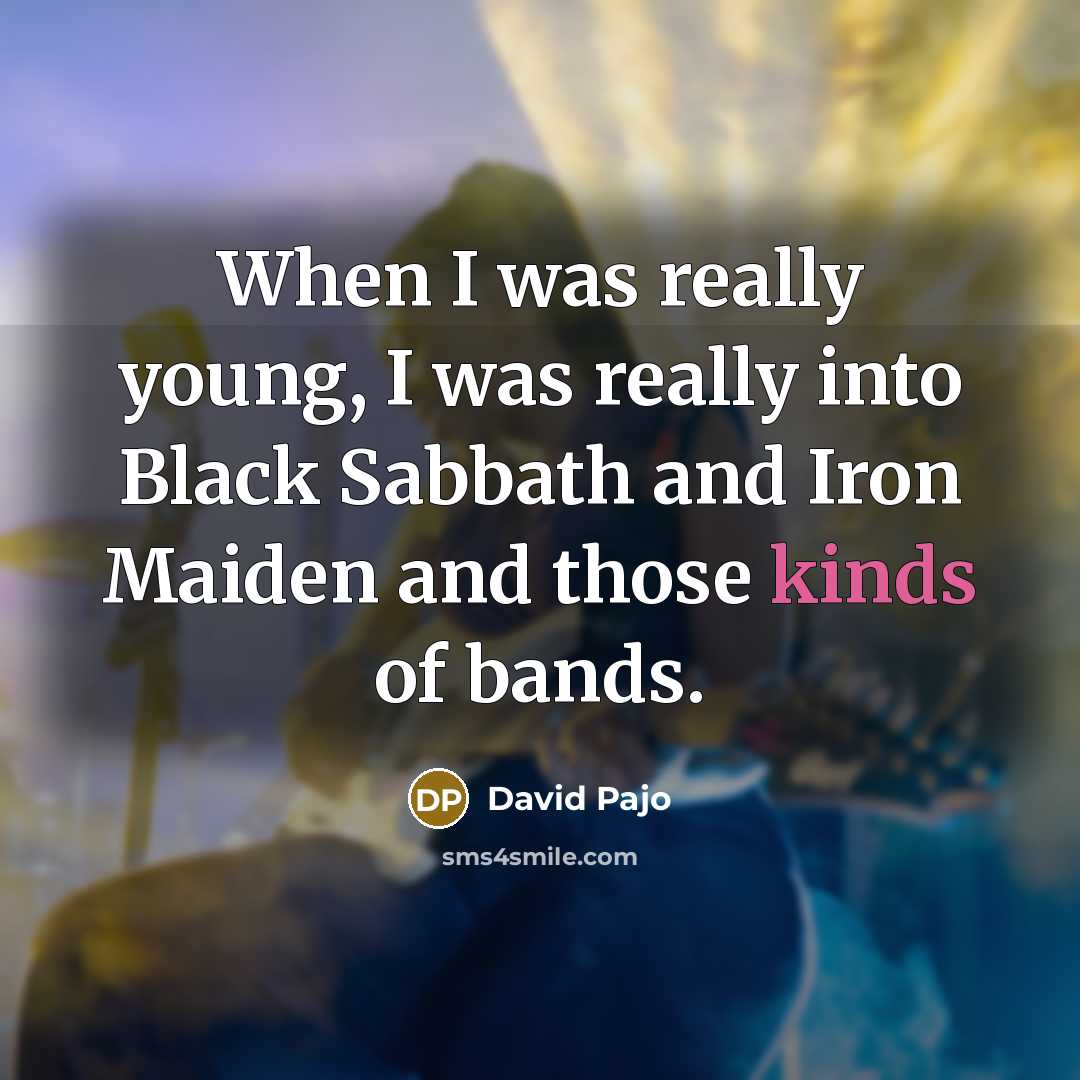 “When I was really young, I was really into Black Sabbath and Iron Maiden and those kinds of bands.” quote by David Pajo