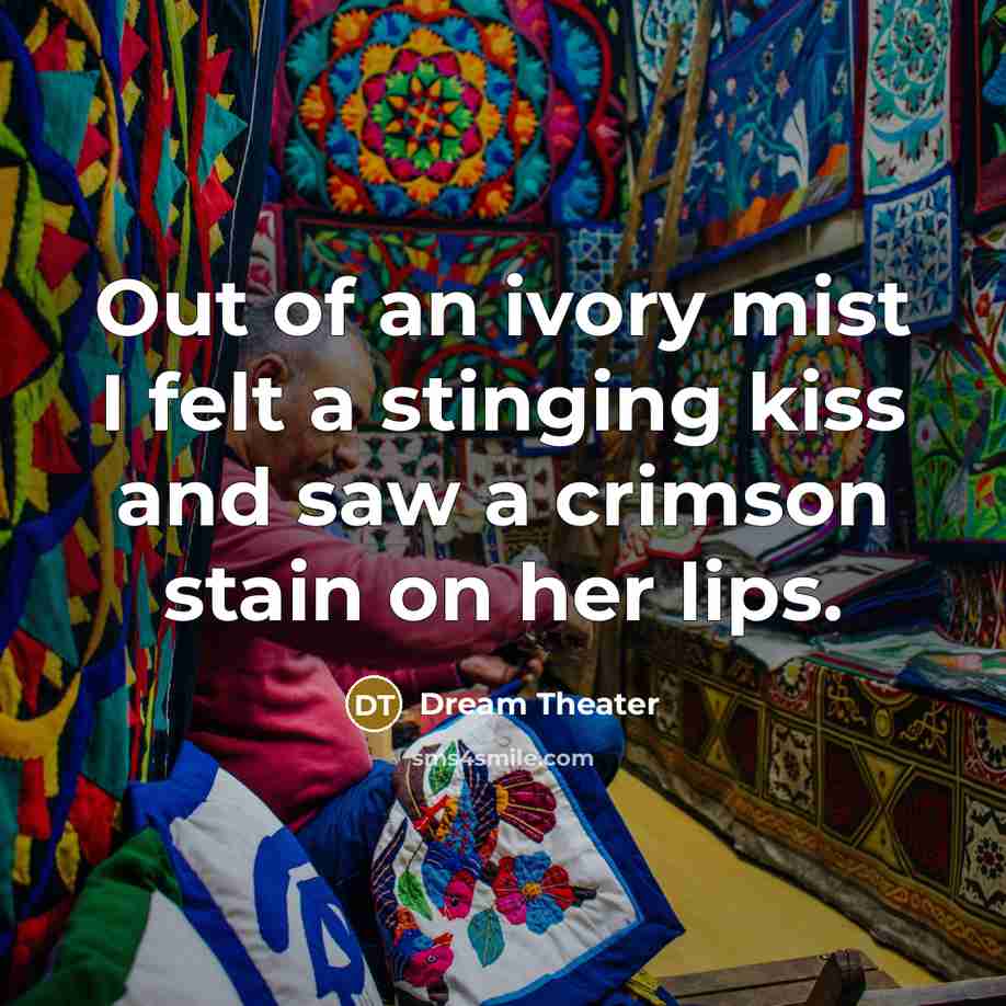 “Out of an ivory mist I felt a stinging kiss and saw a crimson stain on her lips.” quote by Dream Theater