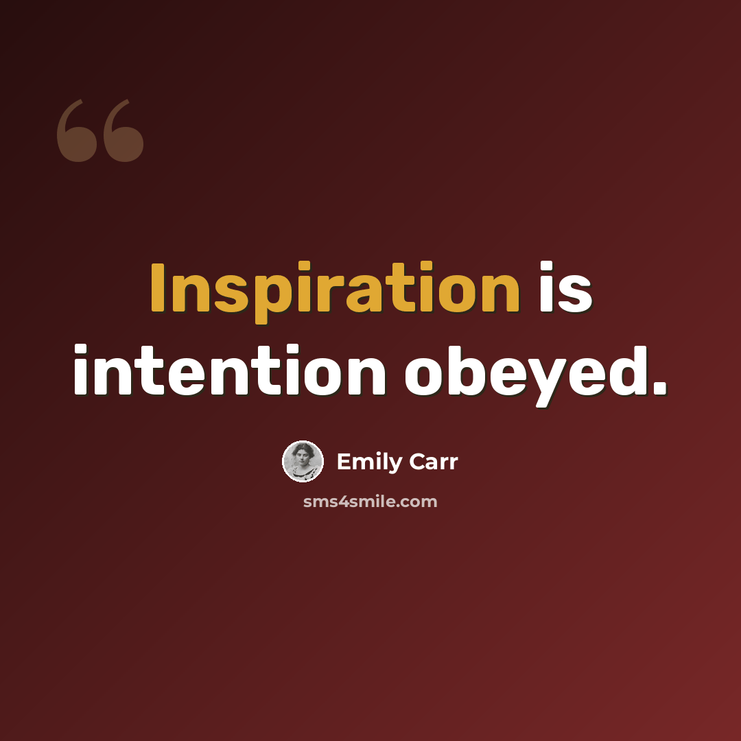 “Inspiration is intention obeyed.” quote by Emily Carr