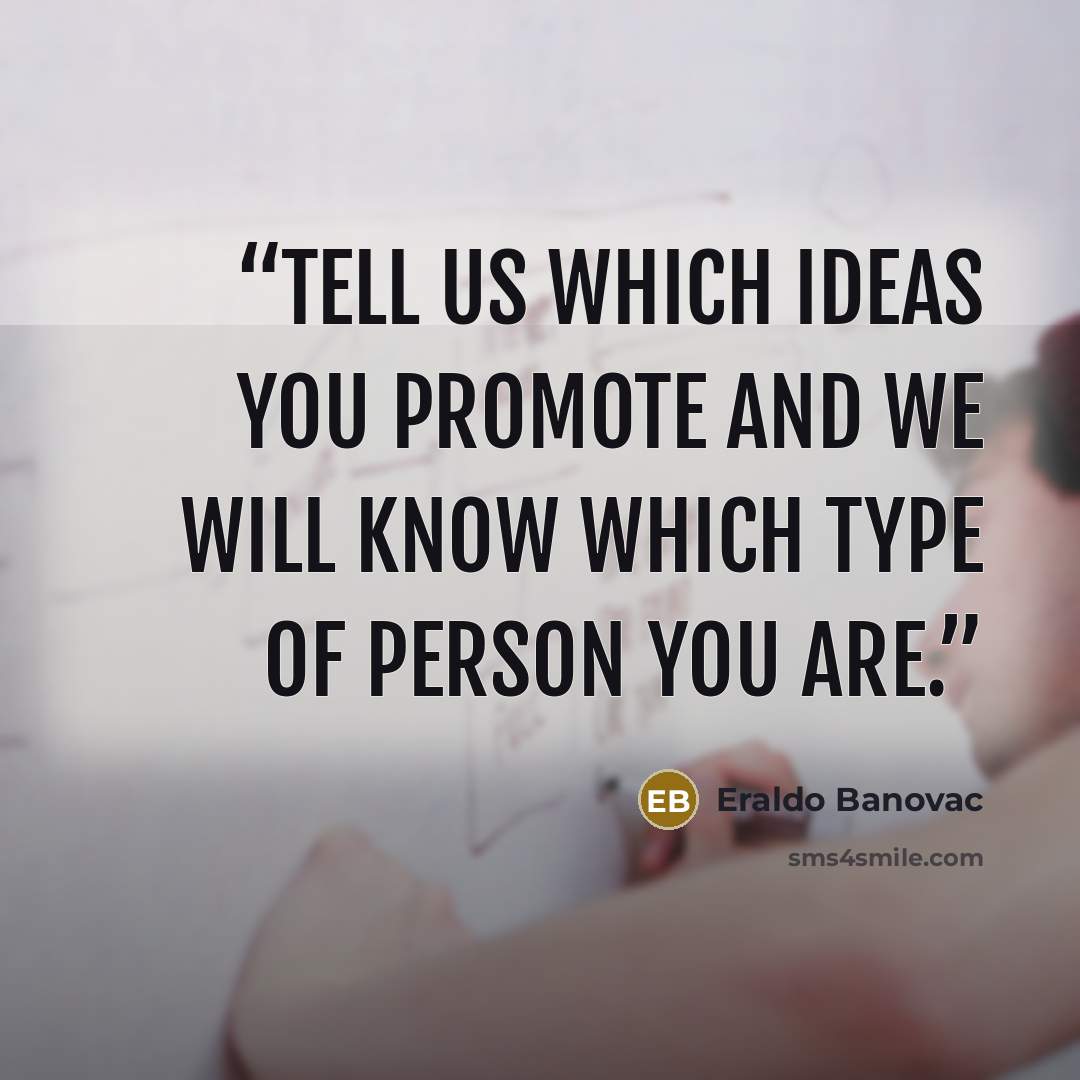 “Tell us which ideas you promote and we will know which type of person you are.” quote by Eraldo Banovac