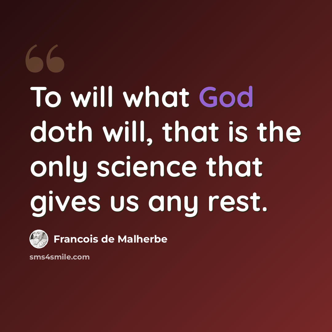 “To will what God doth will, that is the only science that gives us any rest.” quote by Francois de Malherbe