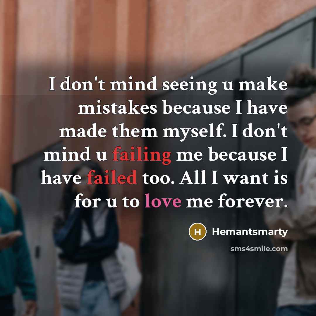 “I don't mind seeing u make mistakes because I have made them myself. I don't mind u failing me because I have failed too. All I want is for u to love me forever.” quote by Hemantsmarty
