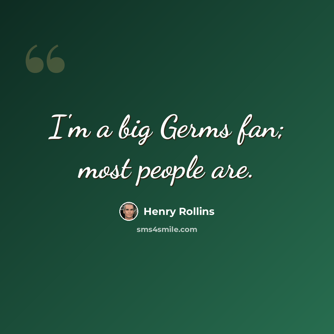 “I'm a big Germs fan; most people are.” quote by Henry Rollins