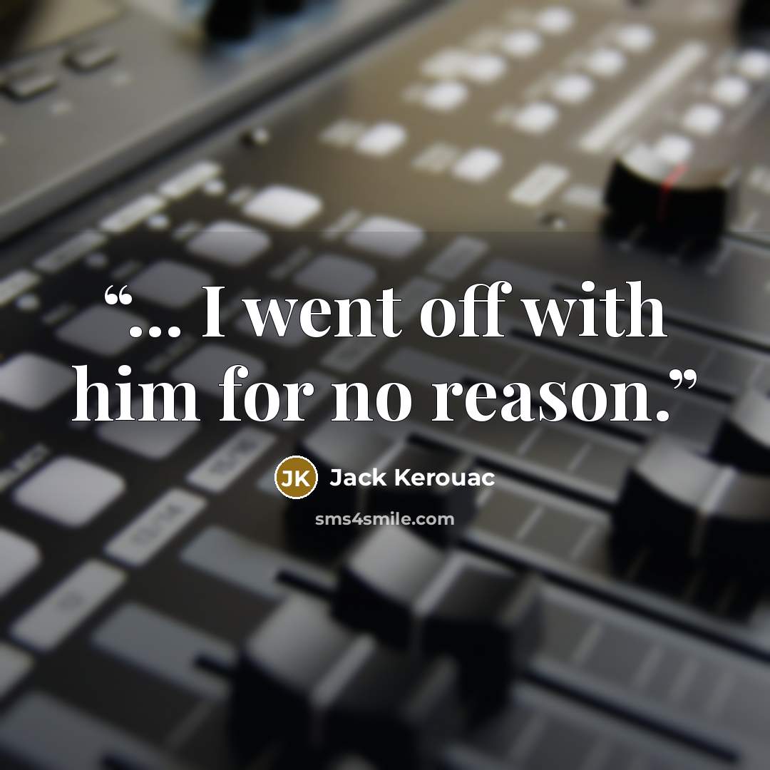 “... I went off with him for no reason.” quote by Jack Kerouac
