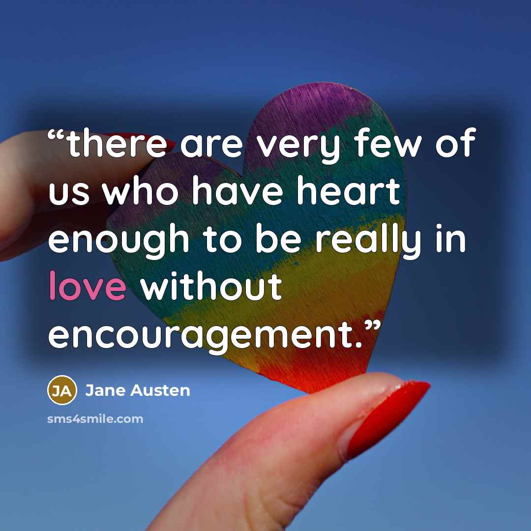 “there are very few of us who have heart enough to be really in love without encouragement.” quote by Jane Austen