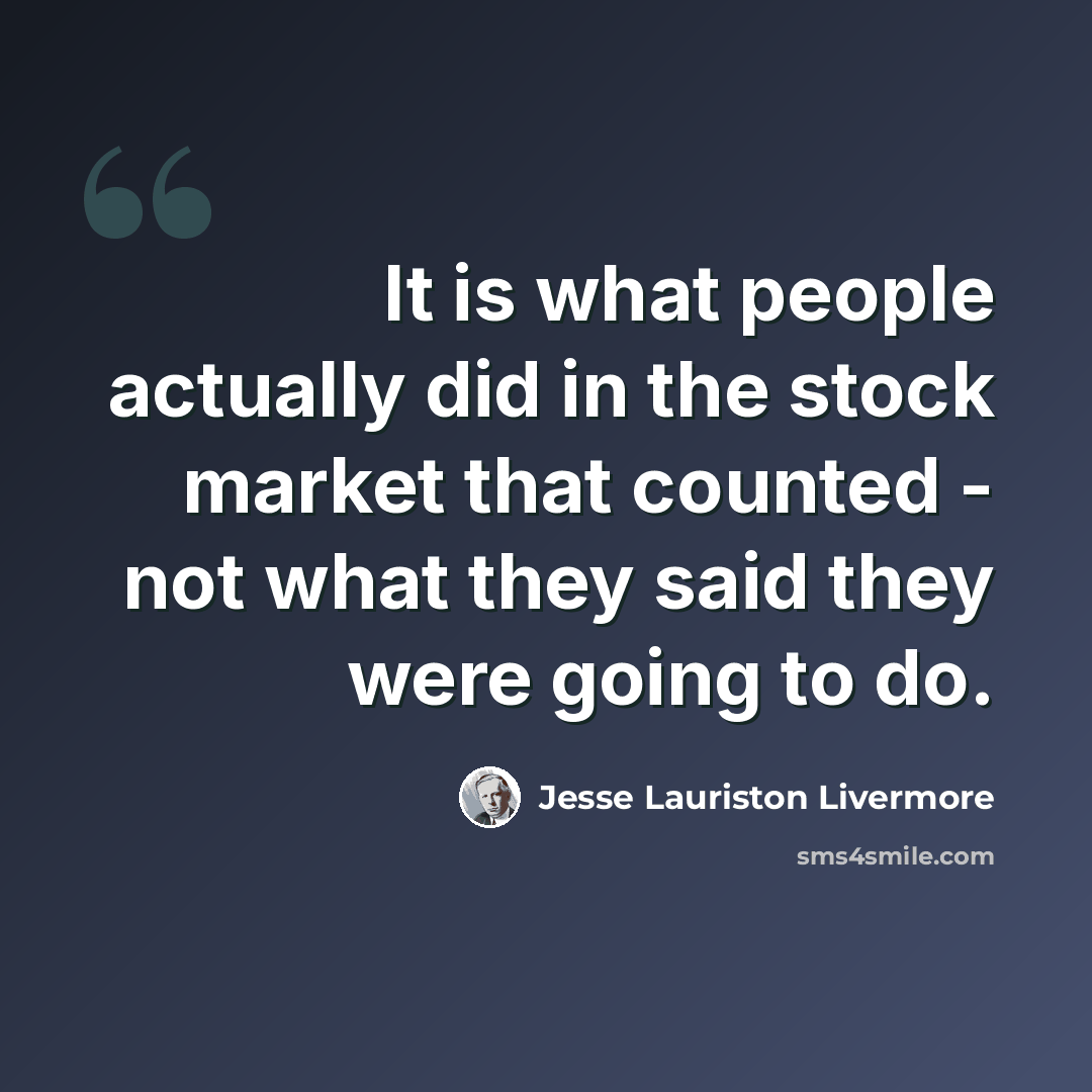 “It is what people actually did in the stock market that counted - not what they said they were going to do.” quote by Jesse Lauriston Livermore