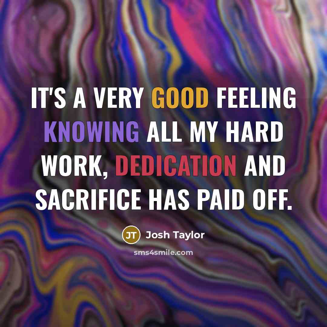 “It's a very good feeling knowing all my hard work, dedication and sacrifice has paid off.” quote by Josh Taylor