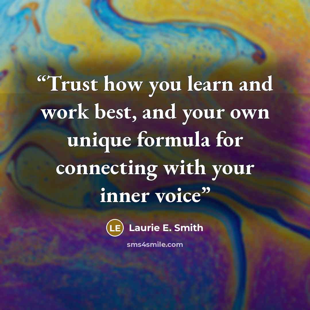 “Trust how you learn and work best, and your own unique formula for connecting with your inner voice” quote by Laurie E. Smith