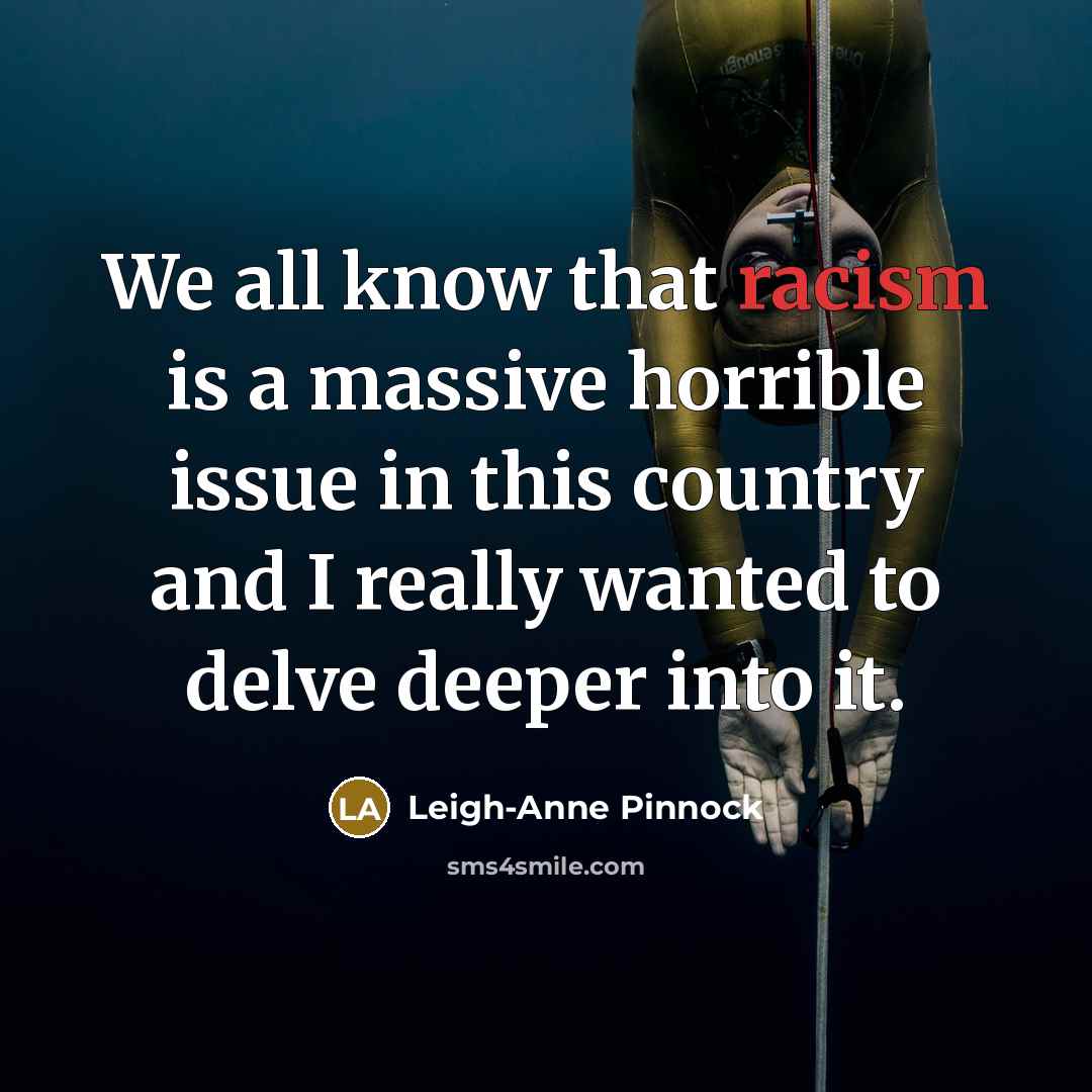 “We all know that racism is a massive horrible issue in this country and I really wanted to delve deeper into it.” quote by Leigh-Anne Pinnock