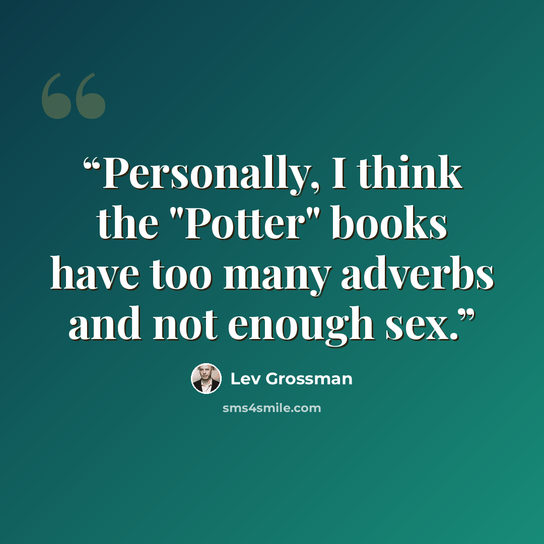 “Personally, I think the "Potter" books have too many adverbs and not enough sex.” quote by Lev Grossman