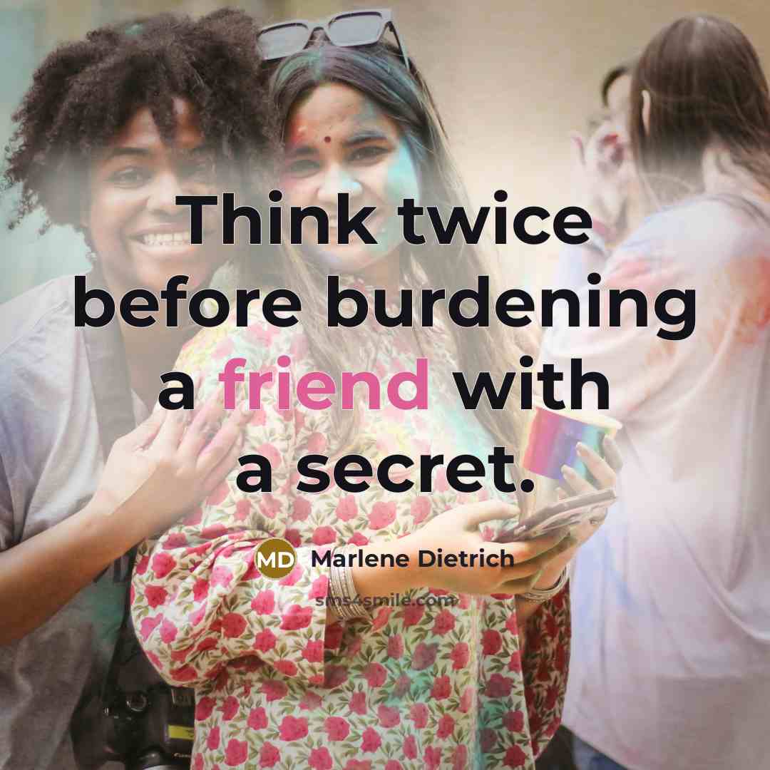 “Think twice before burdening a friend with a secret.” quote by Marlene Dietrich