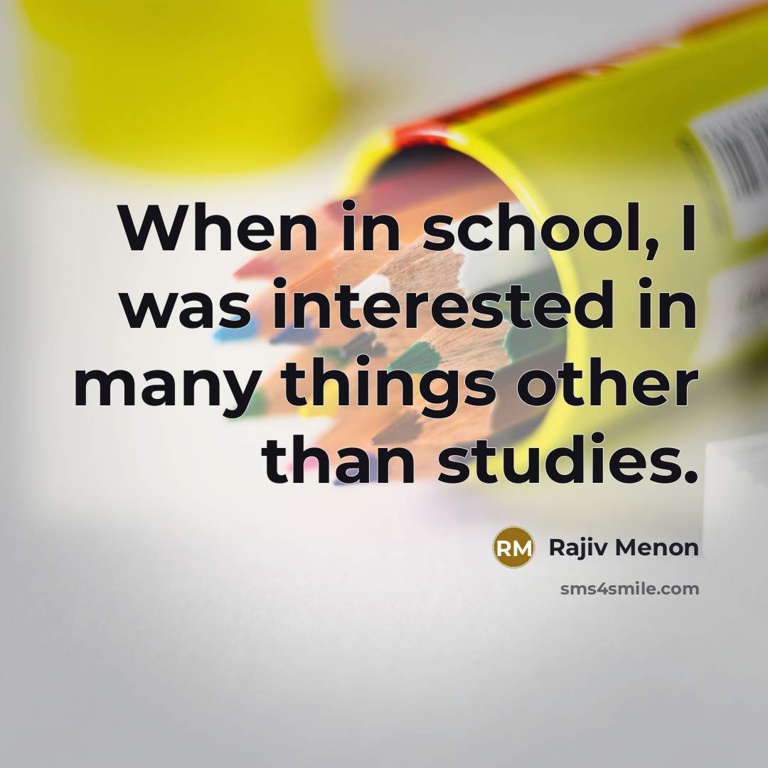 “When in school, I was interested in many things other than studies.” quote by Rajiv Menon