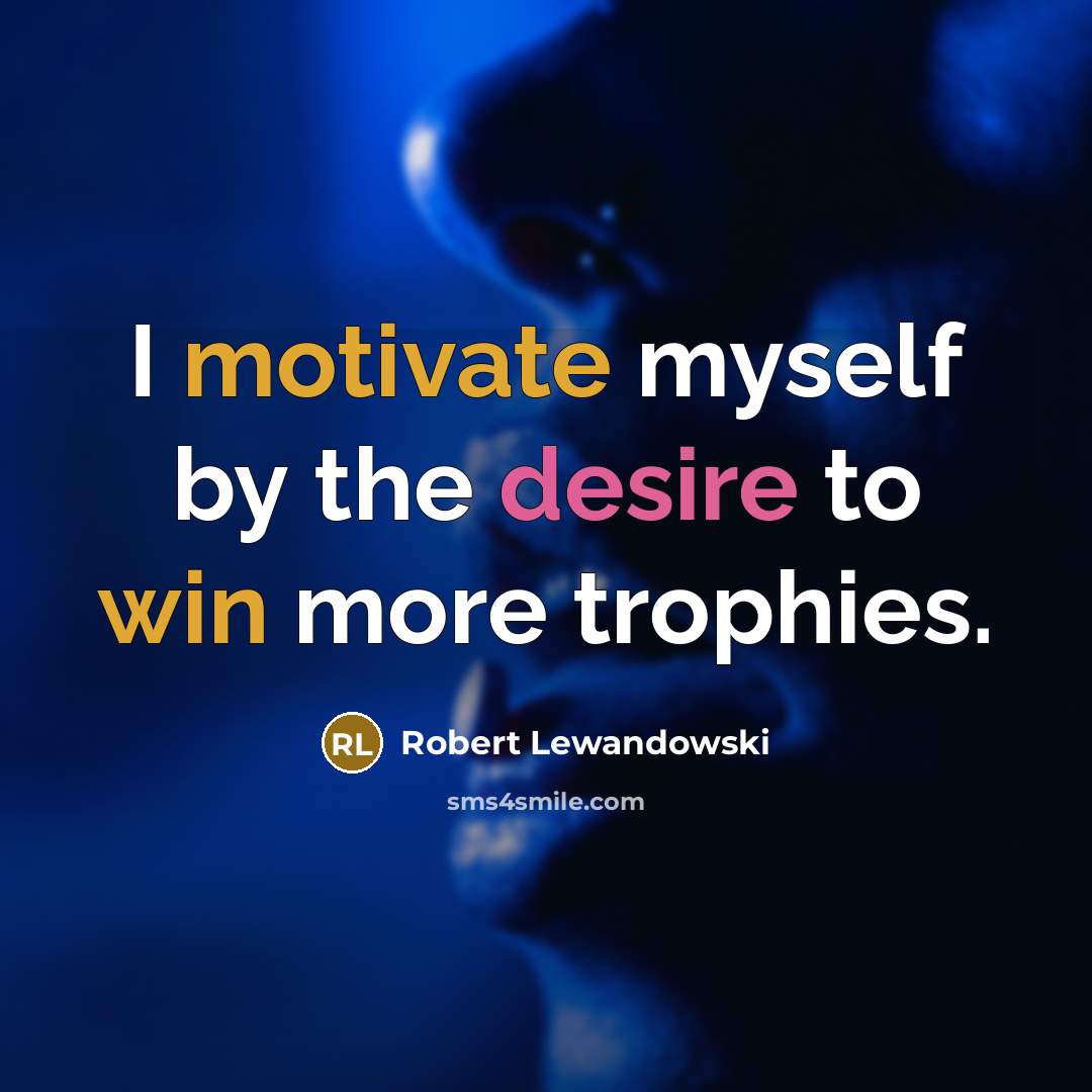 “I motivate myself by the desire to win more trophies.” quote by Robert Lewandowski