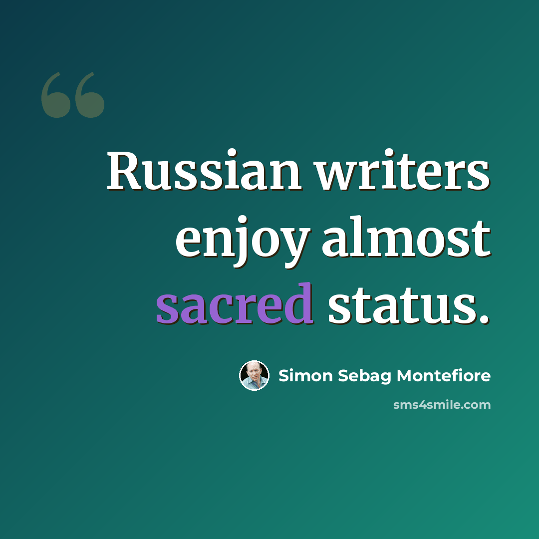 “Russian writers enjoy almost sacred status.” quote by Simon Sebag Montefiore