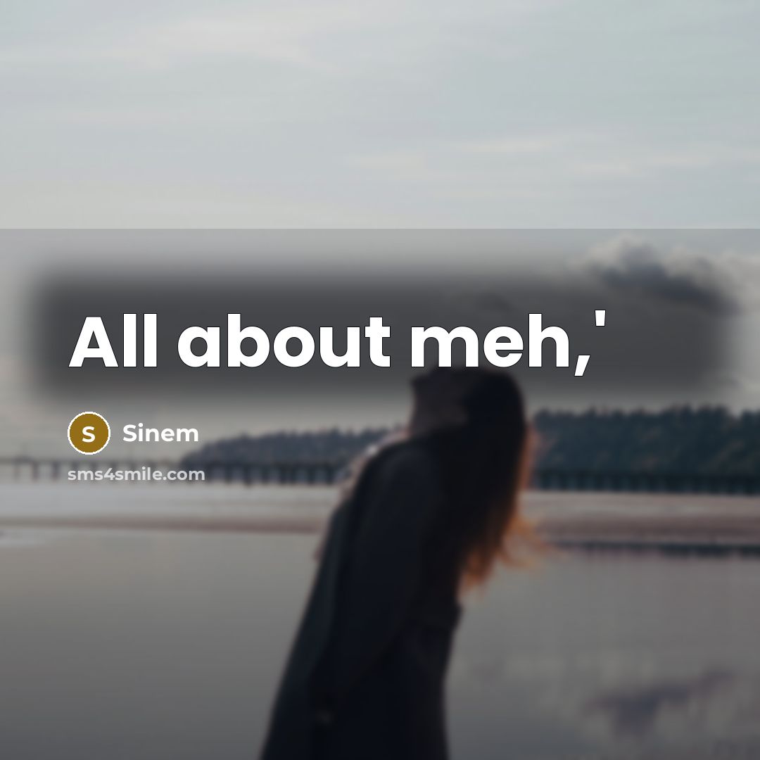 “All about meh,'” quote by Sinem