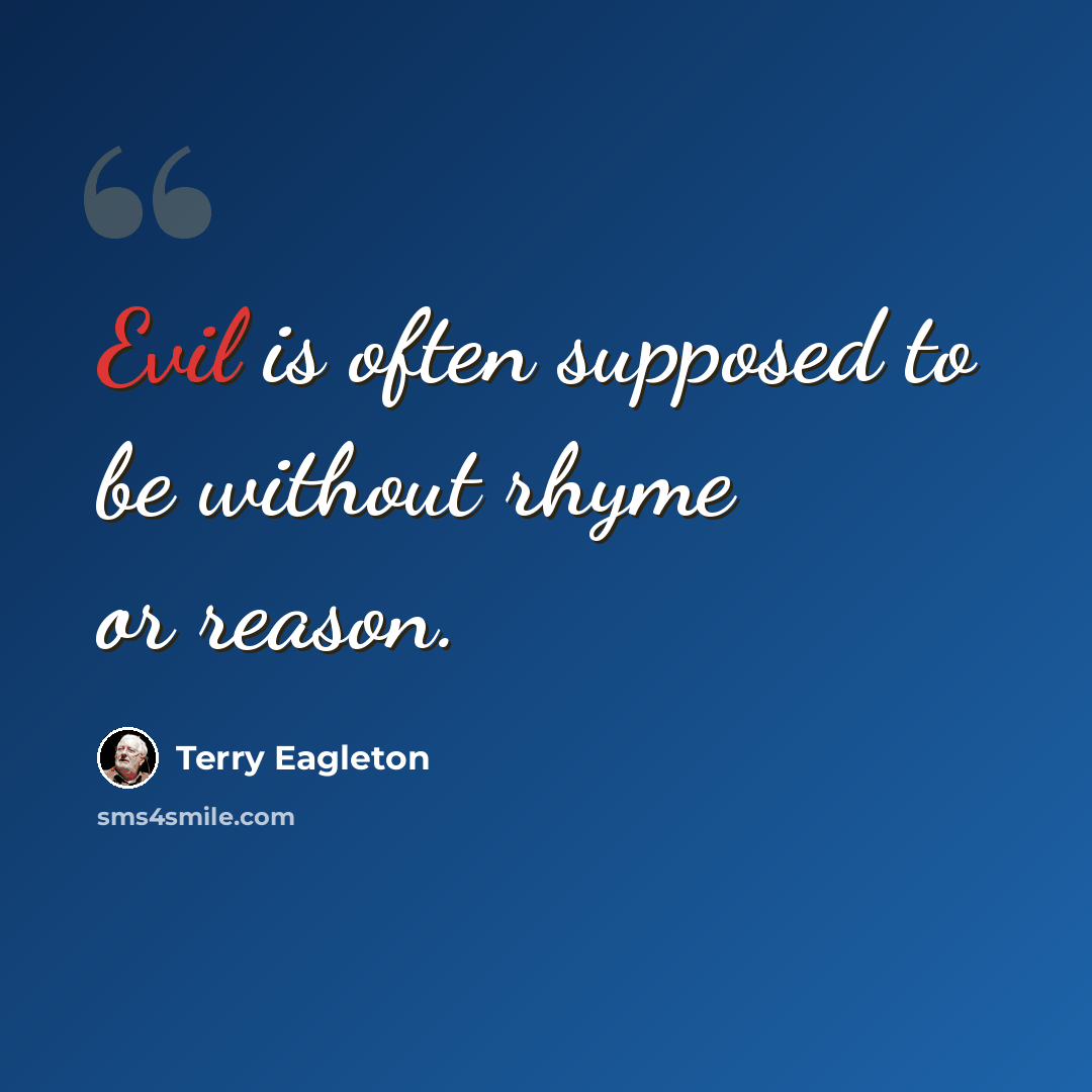 “Evil is often supposed to be without rhyme or reason.” quote by Terry Eagleton