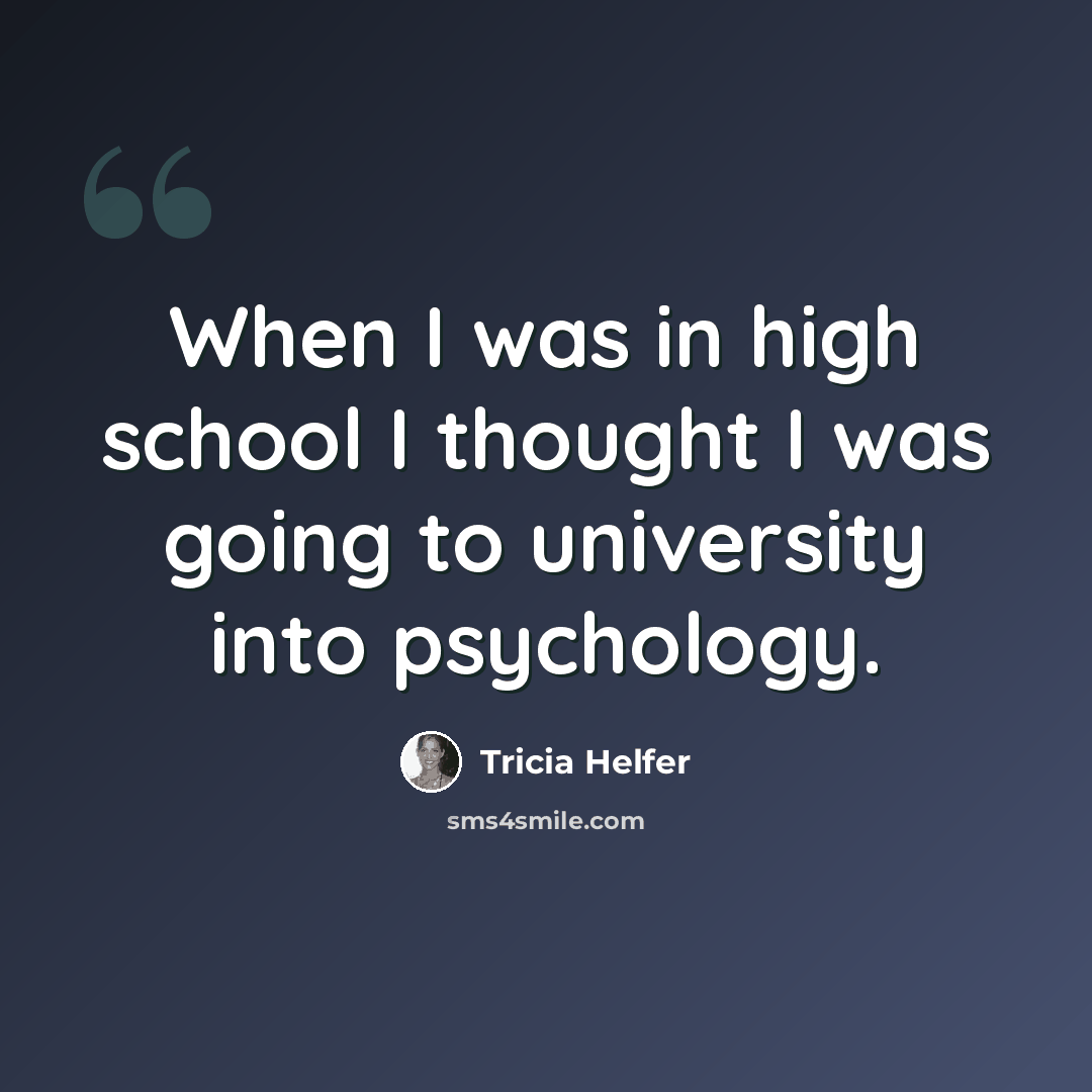 “When I was in high school I thought I was going to university into psychology.” quote by Tricia Helfer