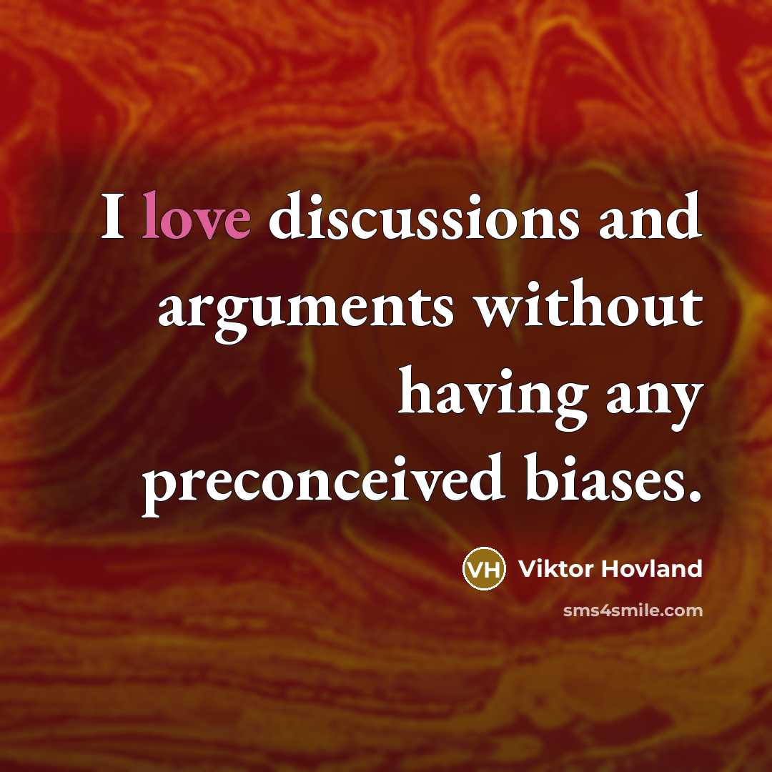 “I love discussions and arguments without having any preconceived biases.” quote by Viktor Hovland