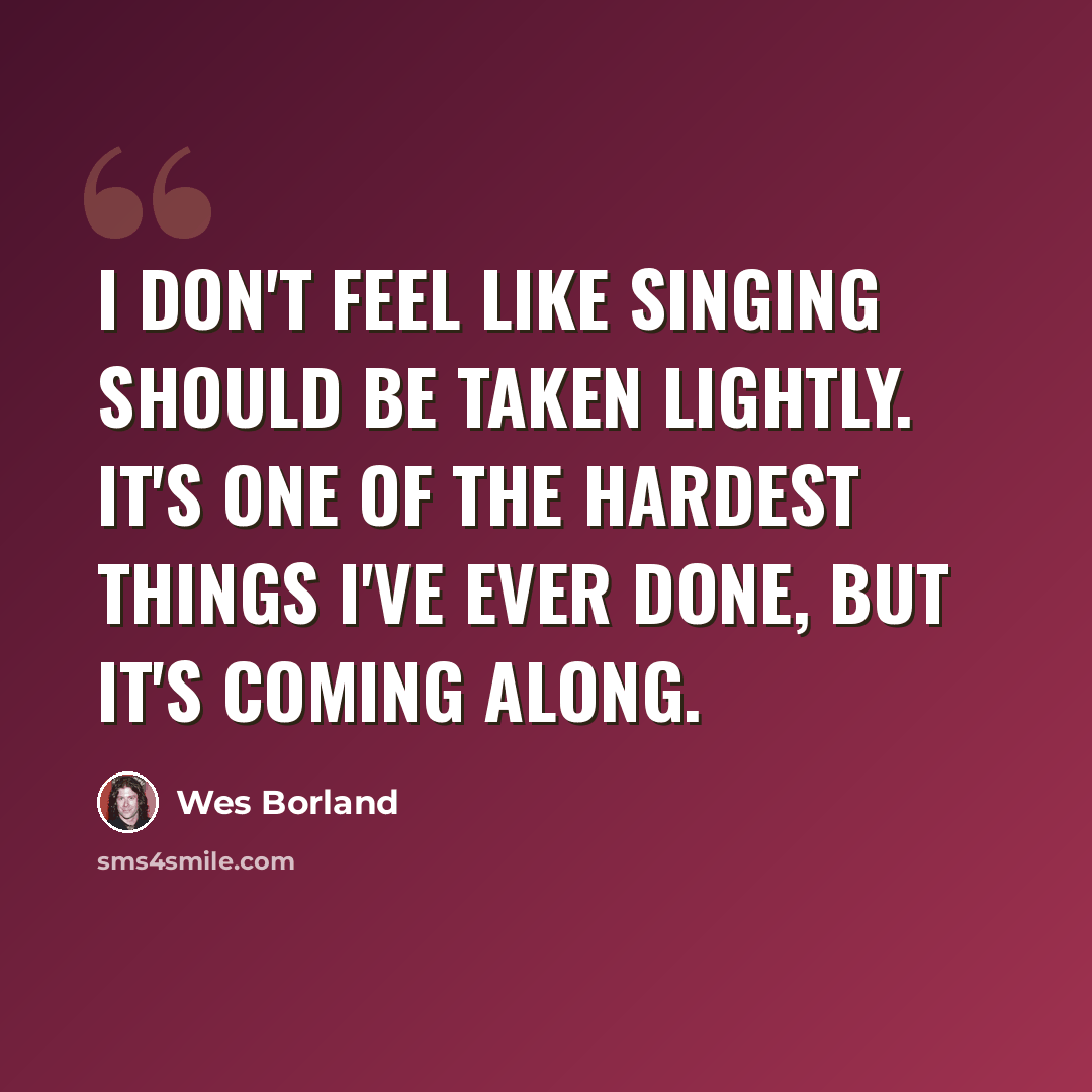 “I don't feel like singing should be taken lightly. It's one of the hardest things I've ever done, but it's coming along.” quote by Wes Borland