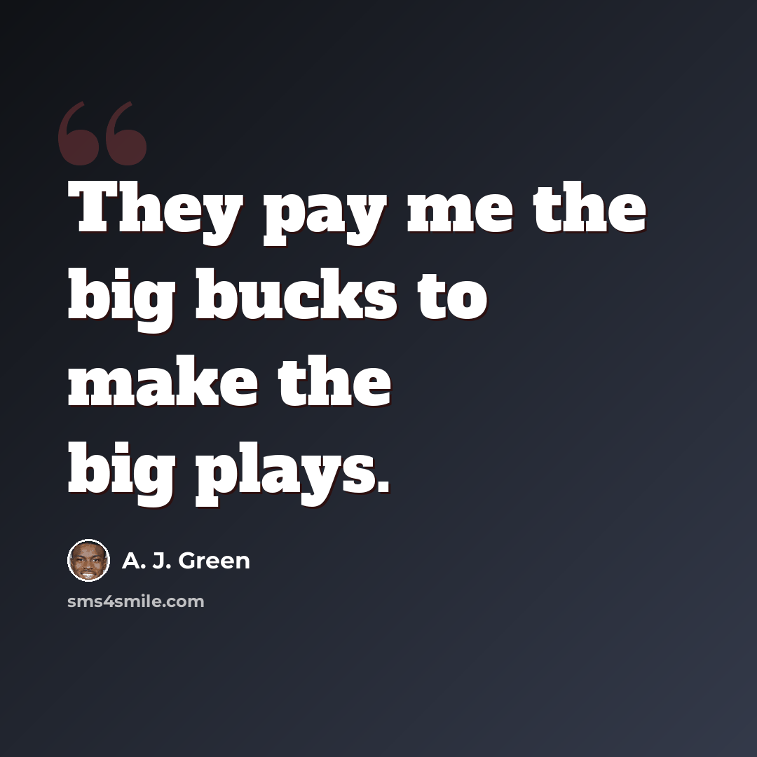 “They pay me the big bucks to make the big plays.” quote by A. J. Green