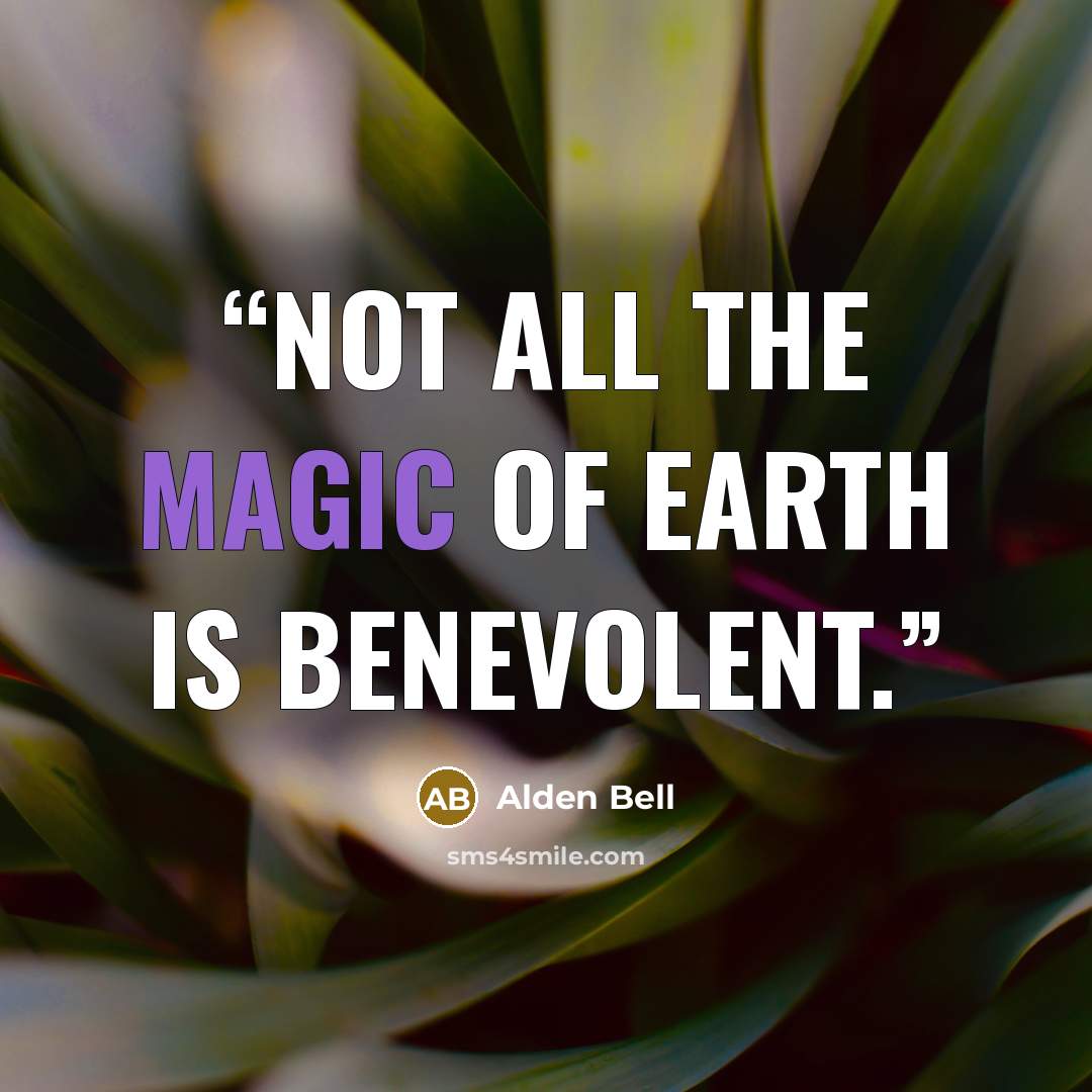 “Not all the magic of earth is benevolent.” quote by Alden Bell