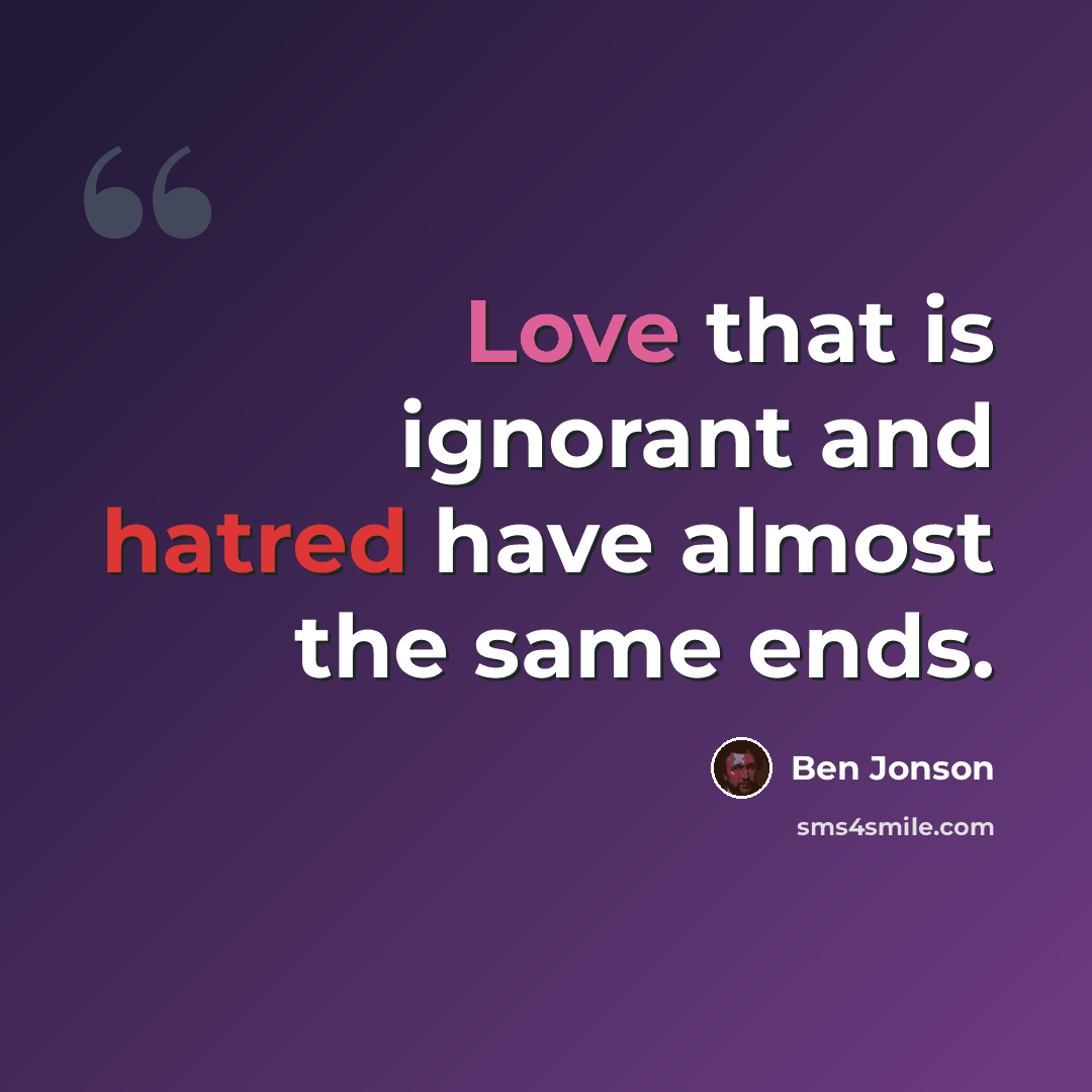 “Love that is ignorant and hatred have almost the same ends.” quote by Ben Jonson
