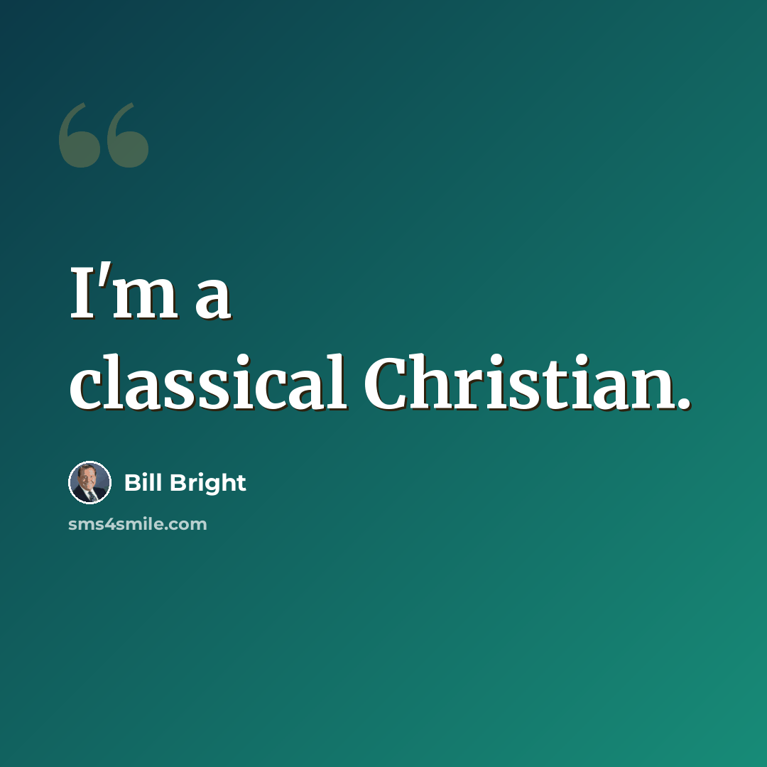“I'm a classical Christian.” quote by Bill Bright