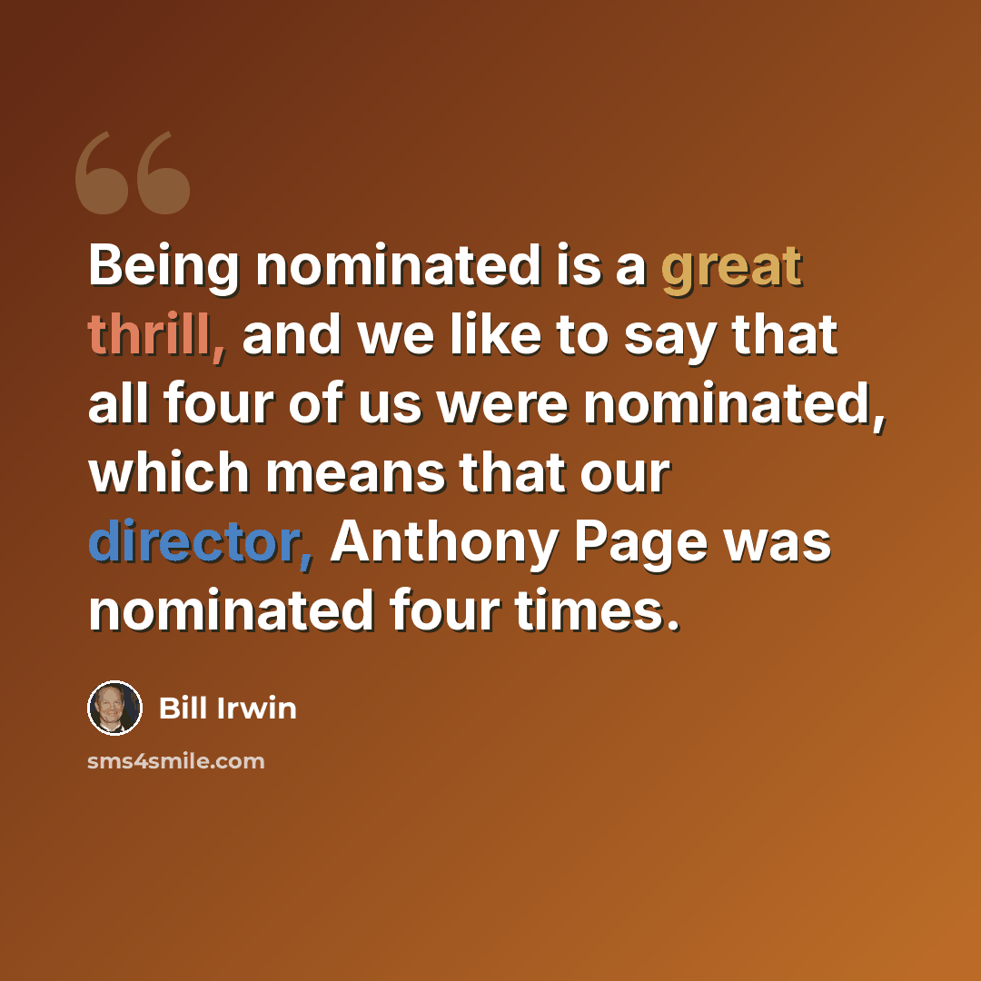 “Being nominated is a great thrill, and we like to say that all four of us were nominated, which means that our director, Anthony Page was nominated four times.” quote by Bill Irwin