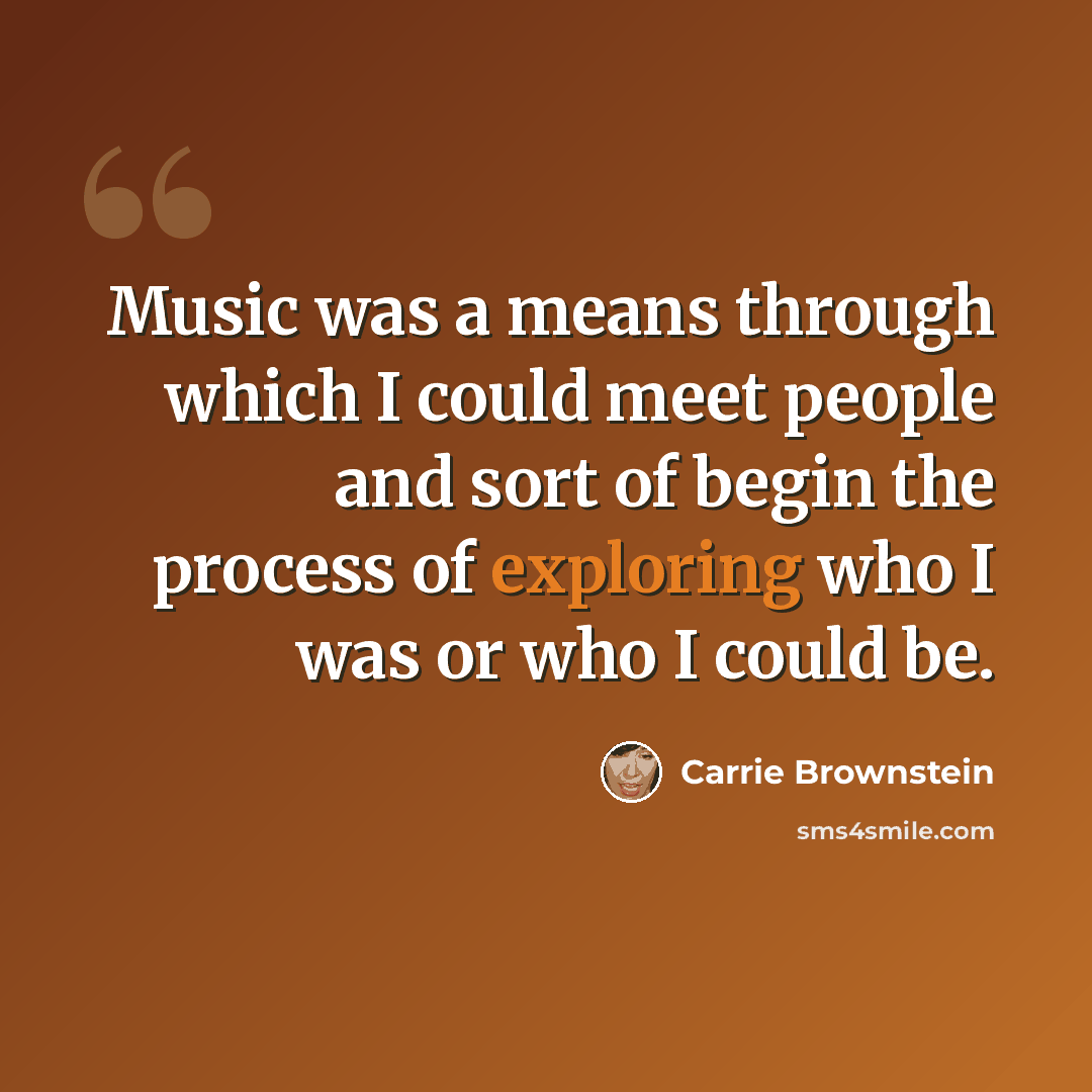 “Music was a means through which I could meet people and sort of begin the process of exploring who I was or who I could be.” quote by Carrie Brownstein