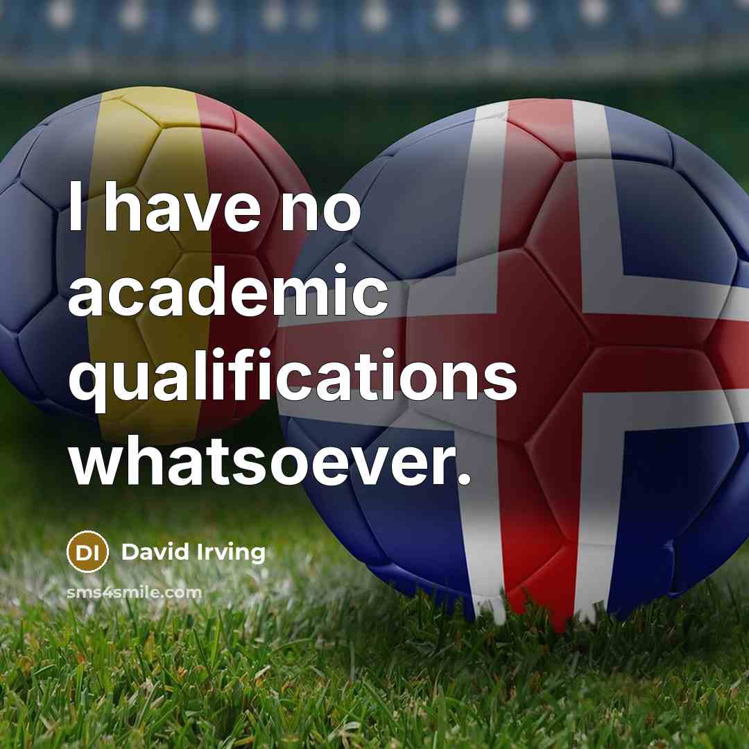 “I have no academic qualifications whatsoever.” quote by David Irving