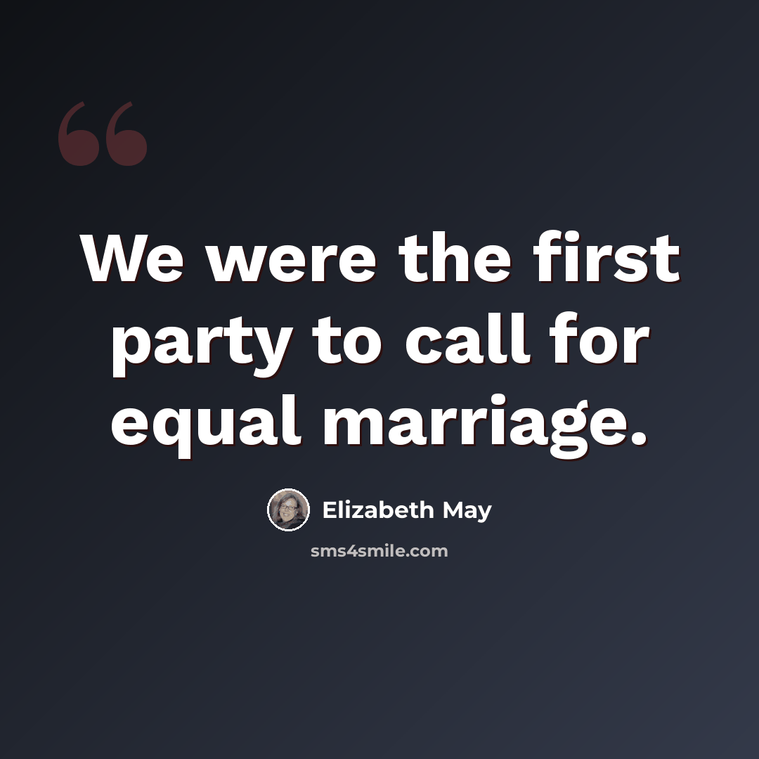 “We were the first party to call for equal marriage.” quote by Elizabeth May