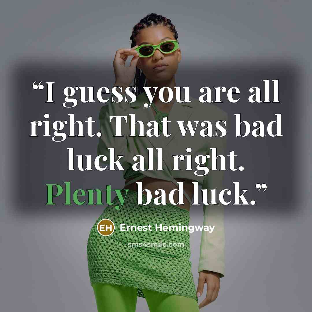 “I guess you are all right. That was bad luck all right. Plenty bad luck.” quote by Ernest Hemingway