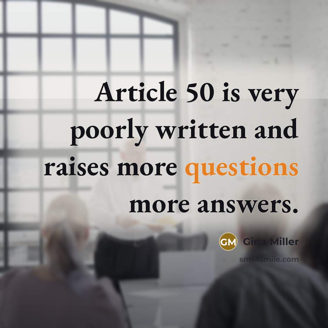 “Article 50 is very poorly written and raises more questions more answers.” quote by Gina Miller