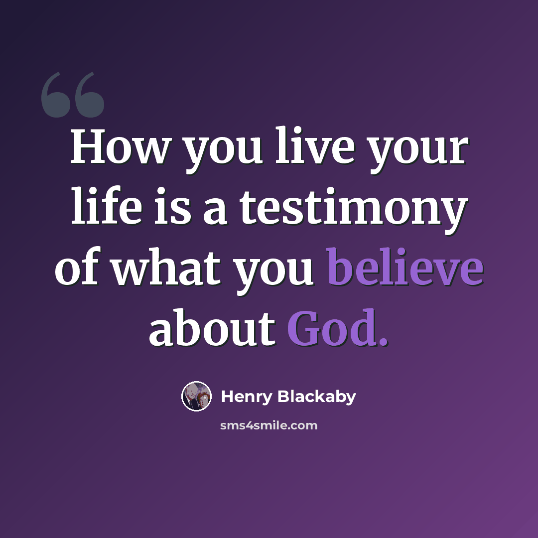 “How you live your life is a testimony of what you believe about God.” quote by Henry Blackaby