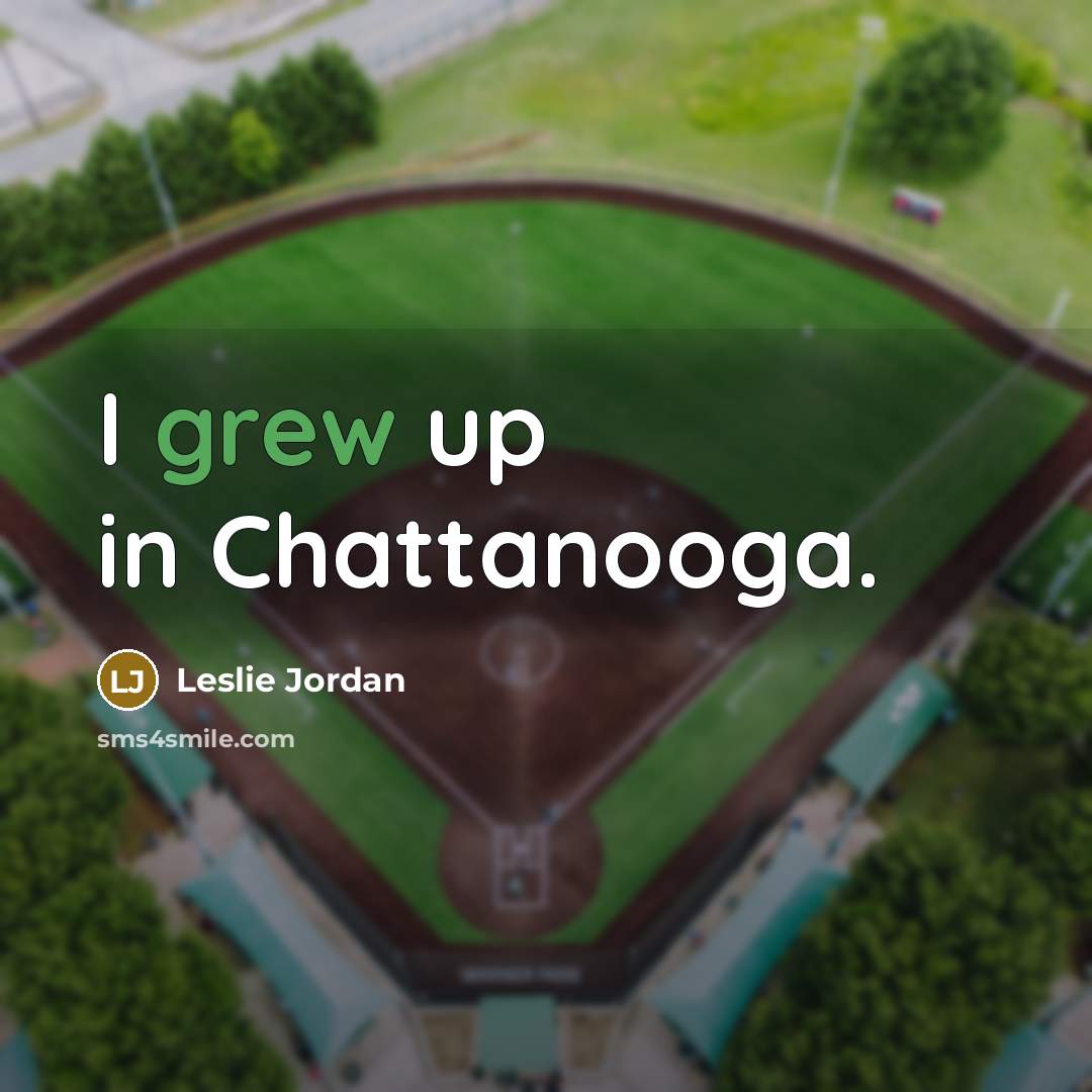 “I grew up in Chattanooga.” quote by Leslie Jordan