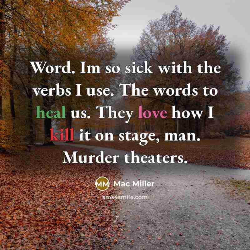 “Word. Im so sick with the verbs I use. The words to heal us. They love how I kill it on stage, man. Murder theaters.” quote by Mac Miller