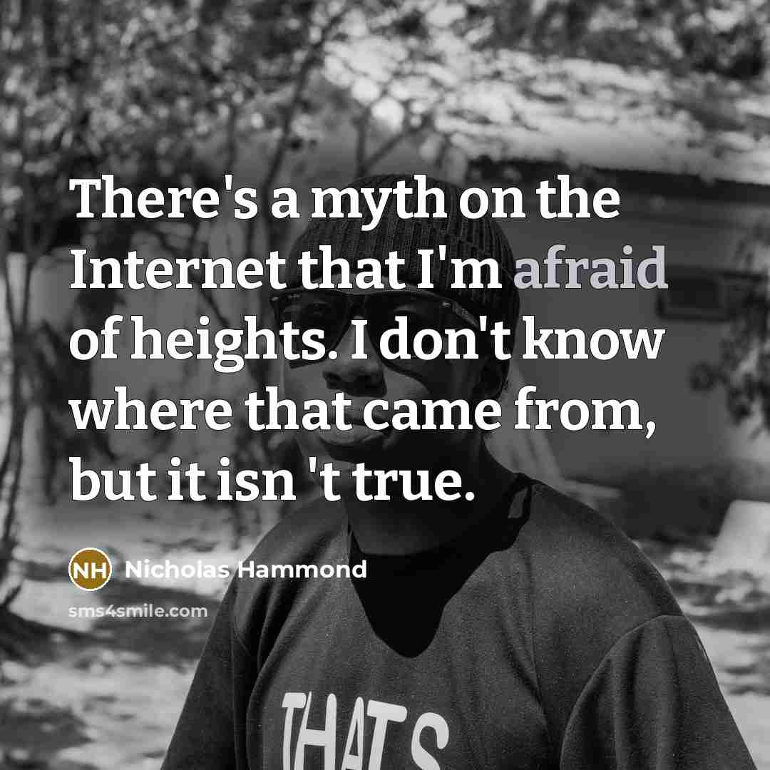 “There's a myth on the Internet that I'm afraid of heights. I don't know where that came from, but it isn 't true.” quote by Nicholas Hammond