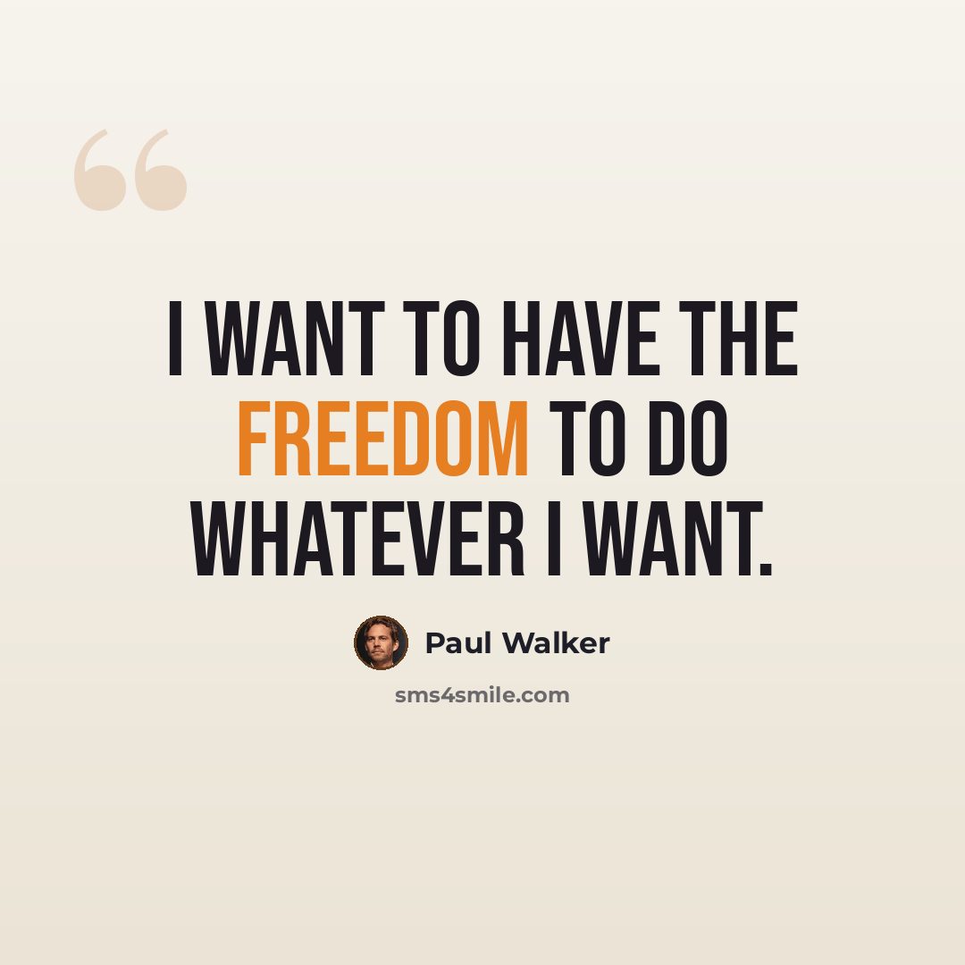 “I want to have the freedom to do whatever I want.” quote by Paul Walker