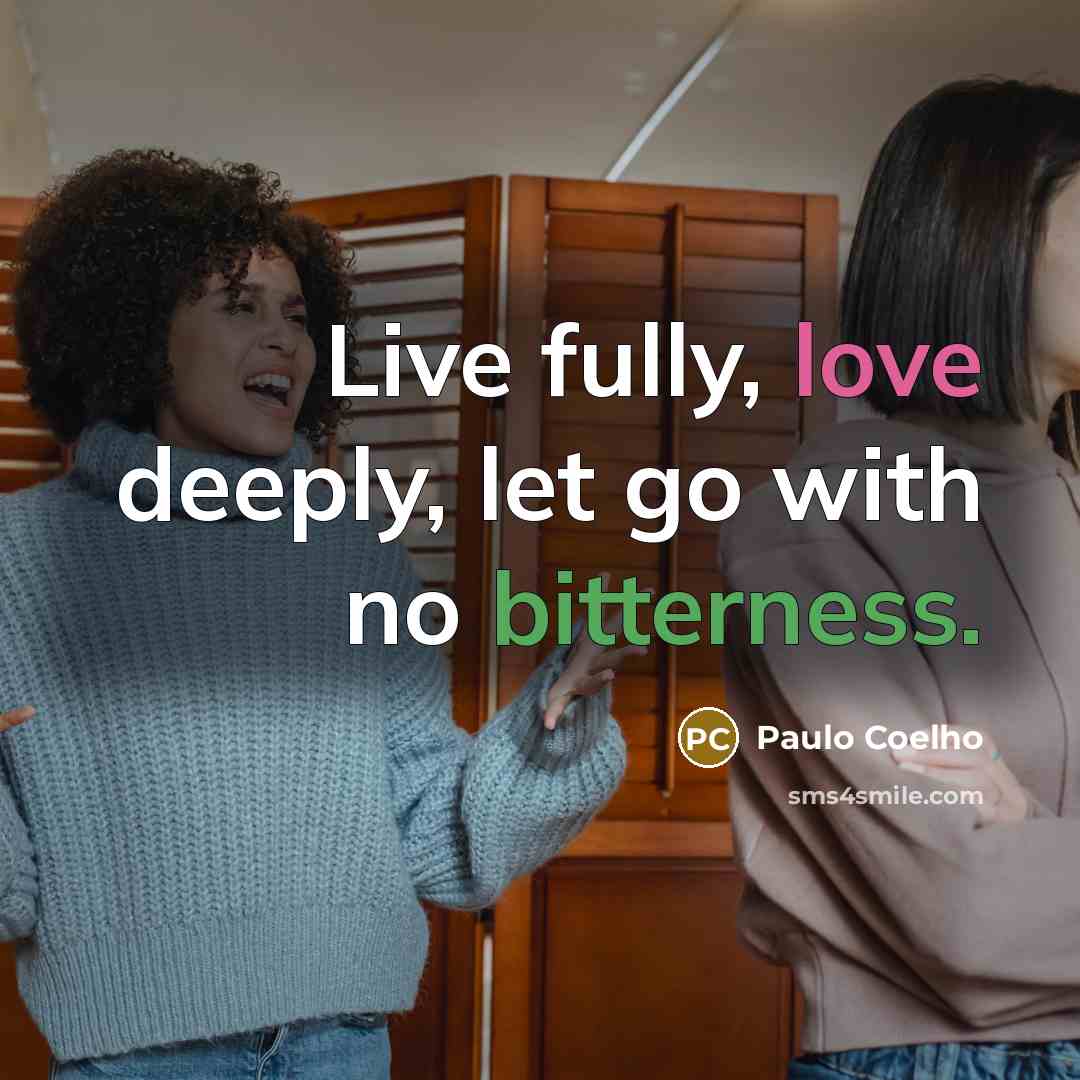 “Live fully, love deeply, let go with no bitterness.” quote by Paulo Coelho