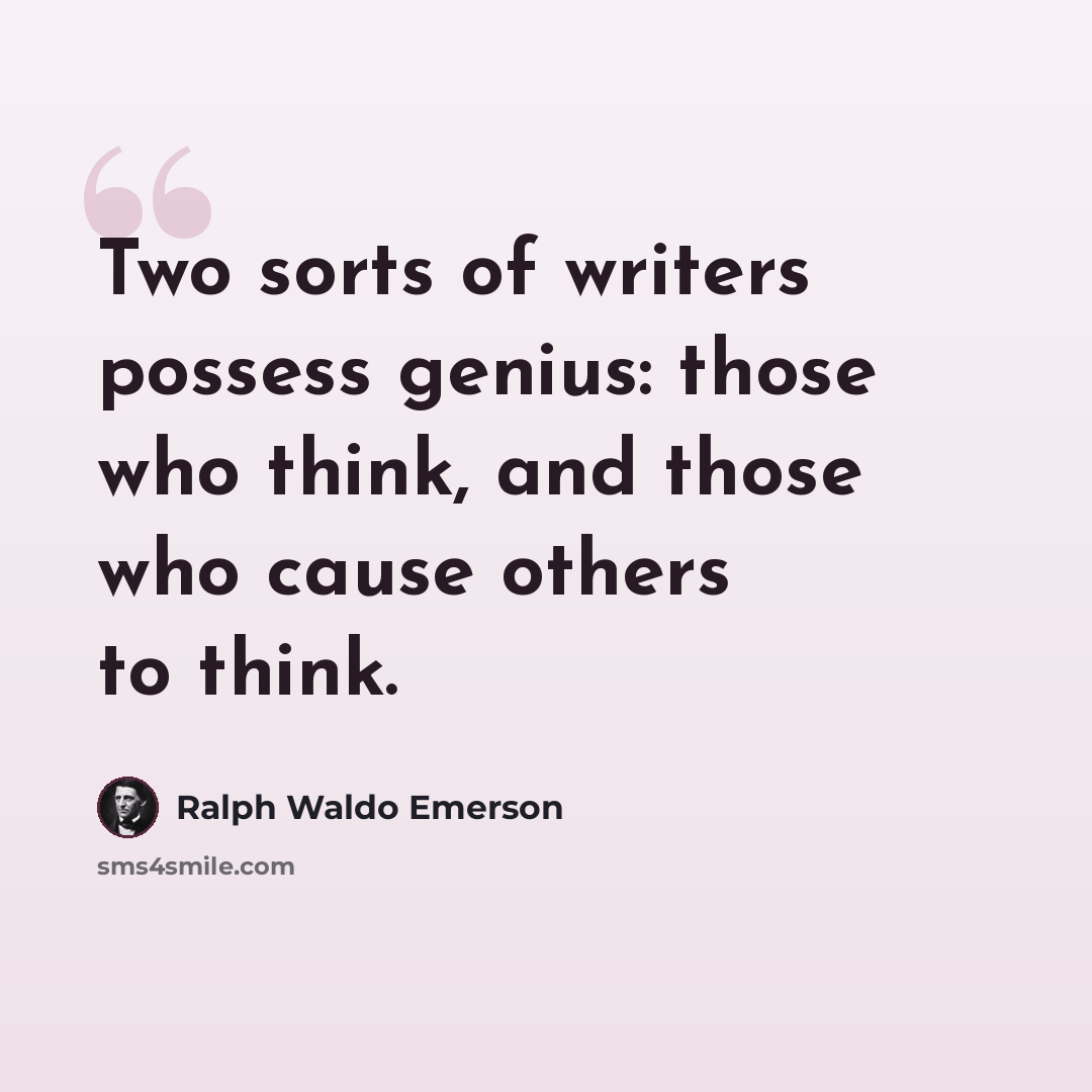 “Two sorts of writers possess genius: those who think, and those who cause others to think.” quote by Ralph Waldo Emerson