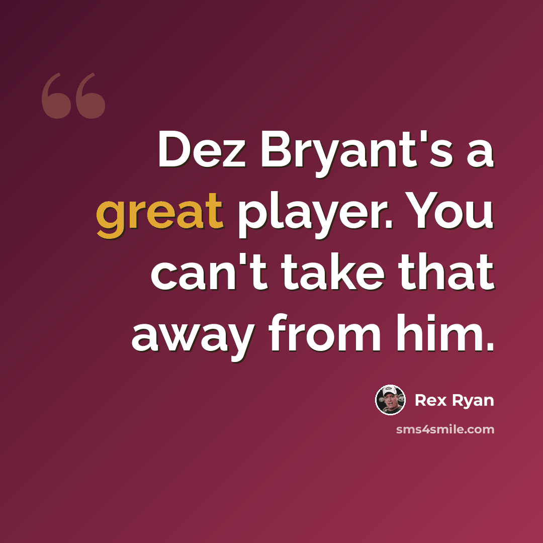 “Dez Bryant's a great player. You can't take that away from him.” quote by Rex Ryan