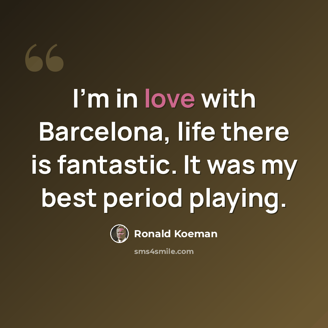 “I'm in love with Barcelona, life there is fantastic. It was my best period playing.” quote by Ronald Koeman
