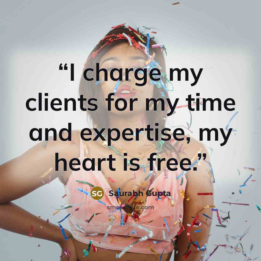 “I charge my clients for my time and expertise, my heart is free.” quote by Saurabh Gupta