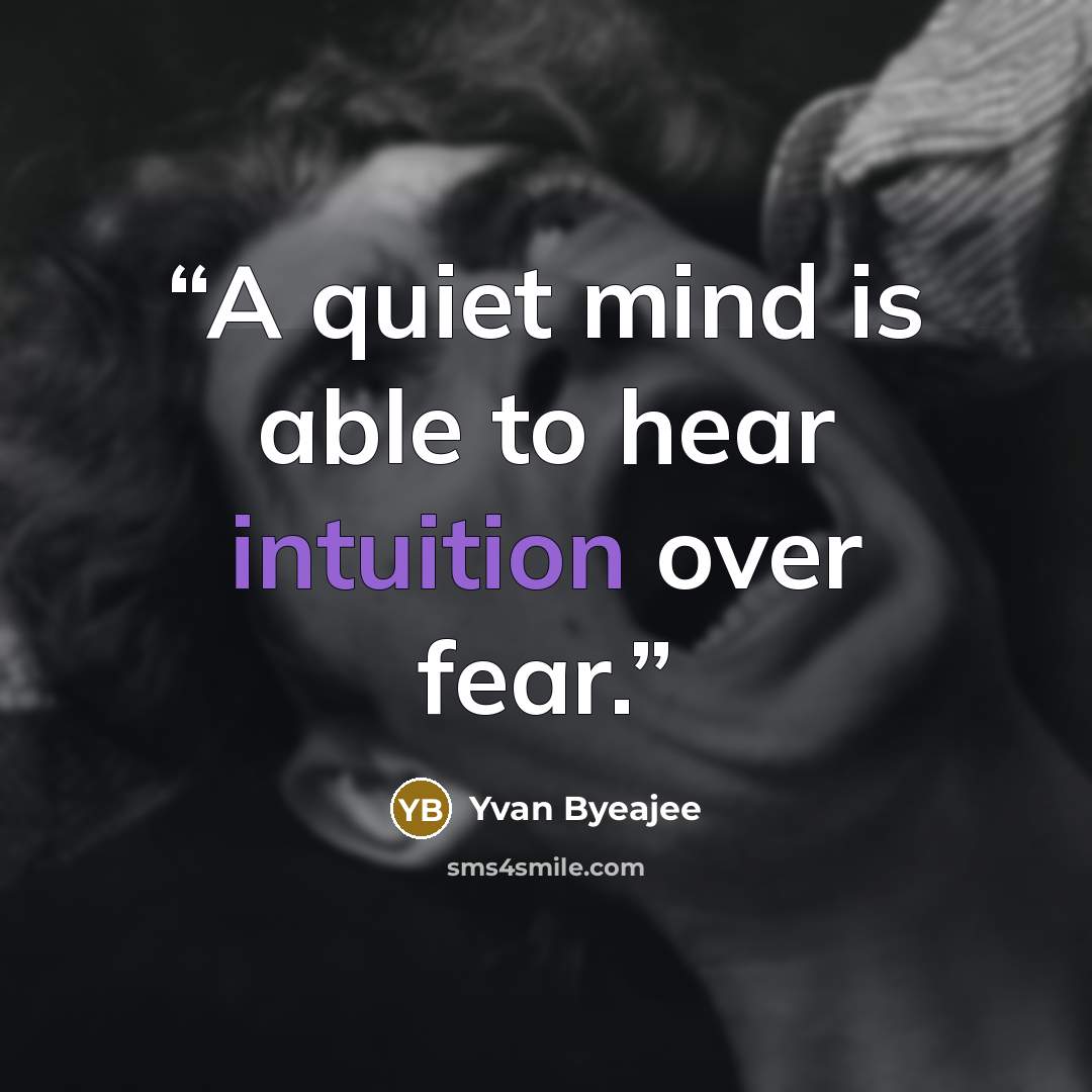 “A quiet mind is able to hear intuition over fear.” quote by Yvan Byeajee