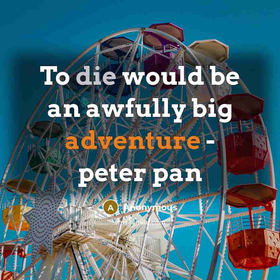“To die would be an awfully big adventure - peter pan” quote by Anonymous